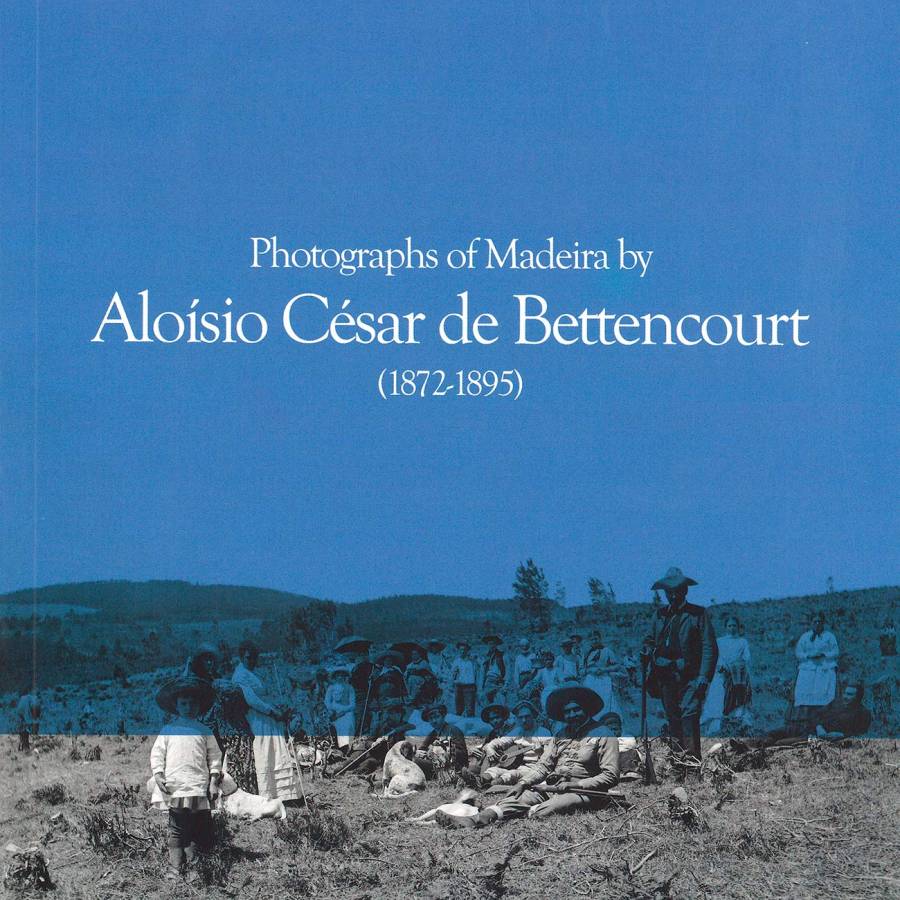 Fotografias da Madeira de Aloísio César de Bettencourt (1872-1895)
