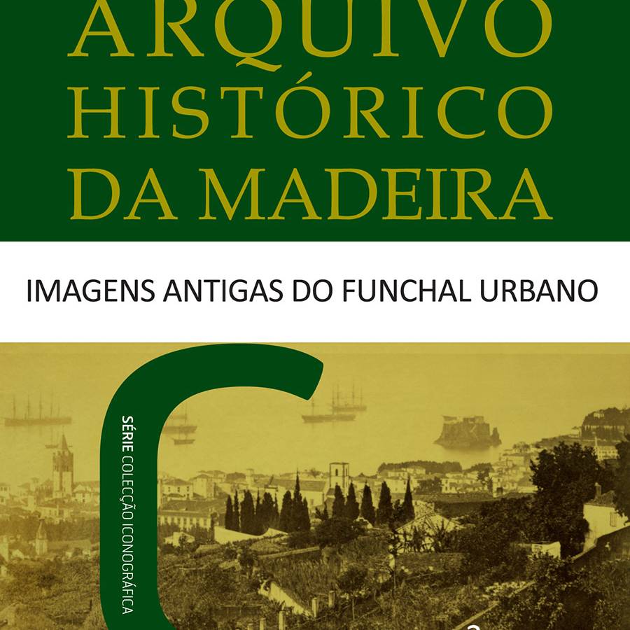 Arquivo Histórico da Madeira Imagens Antigas do Funchal Urbano Série Iconográfica 2