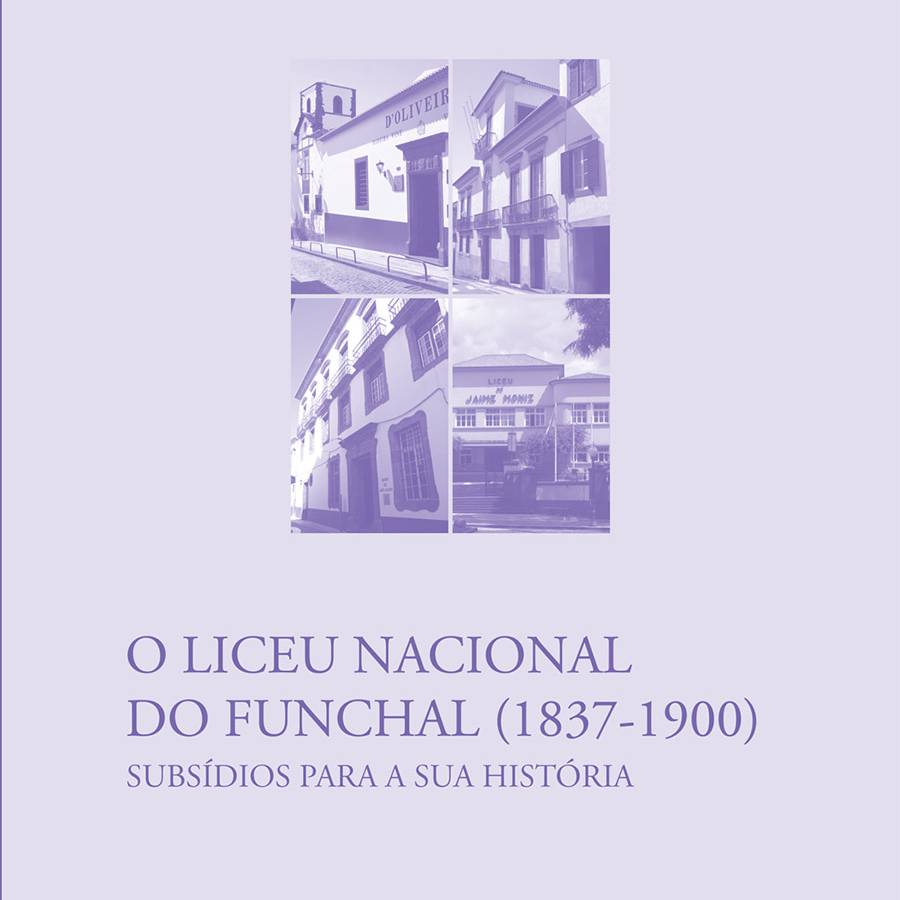 O Liceu Nacional do Funchal (1837-1900) Subsídios para a sua história